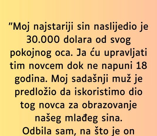 “Moj najstariji sin naslijedio je 30.000 dolara od svog pokojnog oca…”
