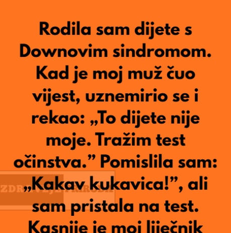 Kada sam rodila dijete sa posebnim potrebama moj suprug je preblijedio, unervozio se i rekao:”To dijete nije moje…”
