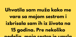 Uhvatila sam svog supruga kako me vara sa mojom sestrom-izbrisala sam ih iz zivota! Onda je moja sestra umrla na porodjaju a ja….