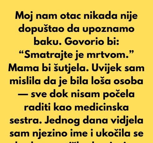 Moj nam otac nikada nije dopuštao da upoznamo baku. Govorio bi: “Smatrajte je mrtvom.”